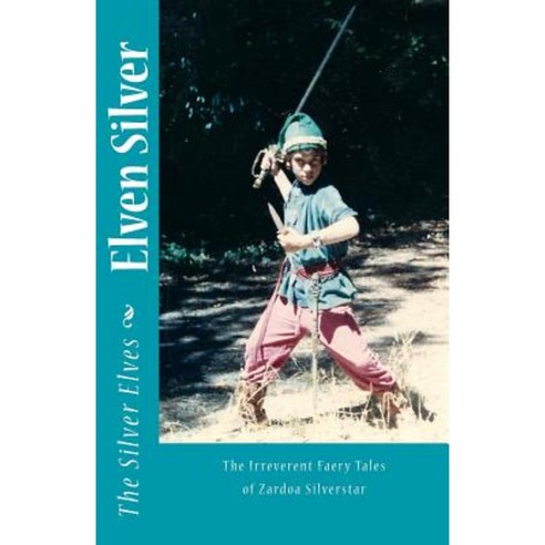 Elven Silver: The Irreverent Faery Tales of Zardoa Silverstar Paperback, Createspace Independent Publishing Platform