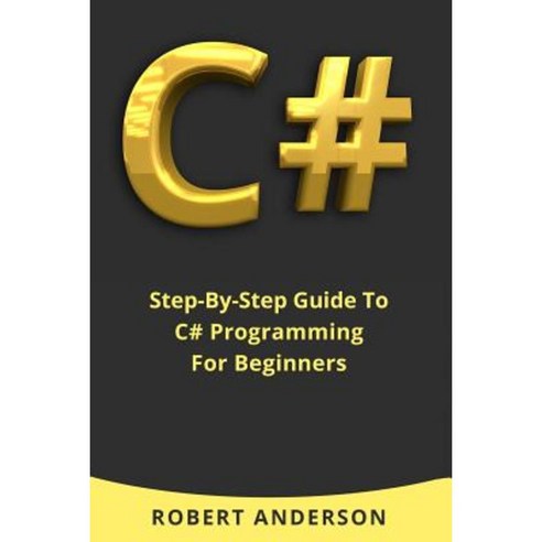 C#: Step-By-Step Guide to C# Programming for Beginners Paperback, Createspace Independent Publishing Platform