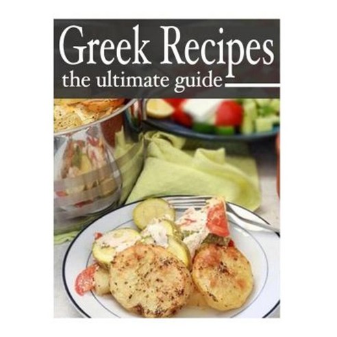 Greek Recipes - The Ultimate Recipe Guide Paperback, Createspace Independent Publishing Platform