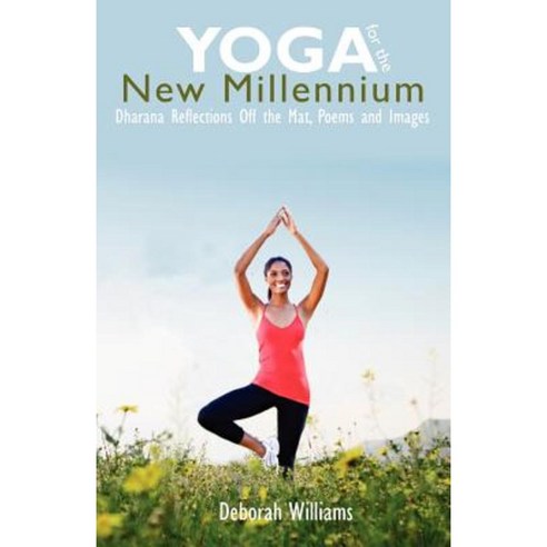Yoga for the New Millennium: Dharana Reflections Off the Mat Poems and Images Paperback, Createspace Independent Publishing Platform