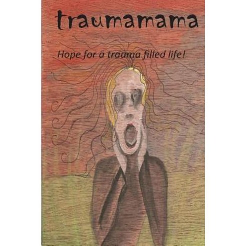 Trauma Mama: Hope for a Trauma Filled Life! Paperback, Createspace Independent Publishing Platform