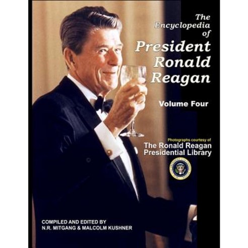 The Encyclopedia of President Ronald Reagan: Volume Four Paperback, Createspace Independent Publishing Platform