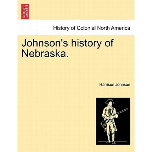 Johnson''s History of Nebraska. Paperback, British Library, Historical Print Editions