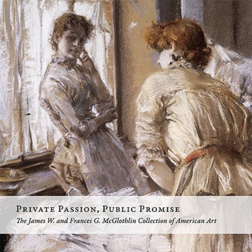 Private Passion Public Promise: The James W. and Frances G. McGlothlin Collection of American Art Hardcover, Virginia Museum of Fine Arts