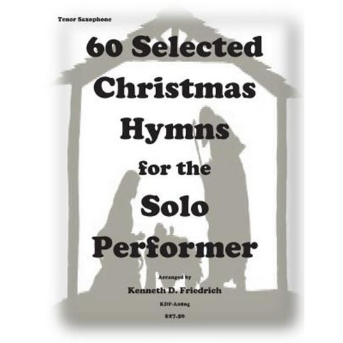 60 Selected Christmas Hymns for the Solo Performer-Tenor Sax Version Paperback, Createspace Independent Publishing Platform