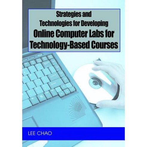 Strategies and Technologies for Developing Online Computer Labs for Technology-Based Courses Hardcover, IGI Publishing