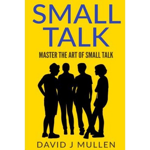 Small Talk;how to Master the Art of Small Talk.: How to Talk to Anyone ...