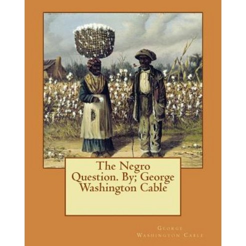 The Negro Question. By; George Washington Cable Paperback, Createspace Independent Publishing Platform