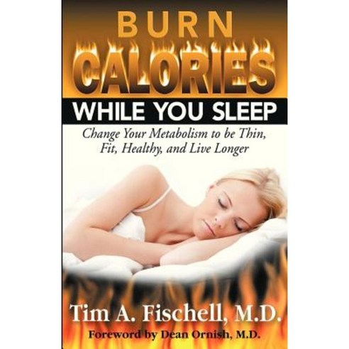 Burn Calories While You Sleep: Change Your Metabolism to Be Thin Fit Healthy and Live Longer Paperback, Brighton Publishing LLC