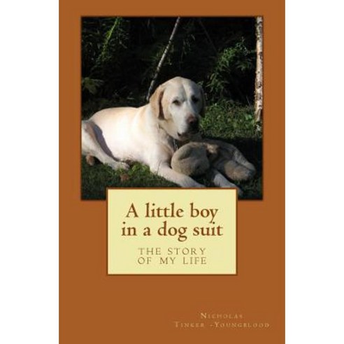 A Little Boy in a Dog Suit: The Story of My Life Paperback, Createspace Independent Publishing Platform