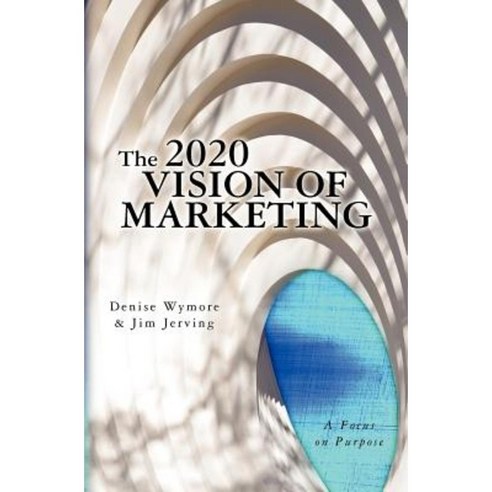 The 2020 Vision of Marketing: A Focus on Purpose Paperback, Createspace Independent Publishing Platform