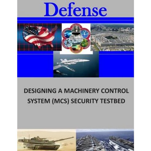 Designing a Machinery Control System (MCS) Security Testbed Paperback, Createspace Independent Publishing Platform