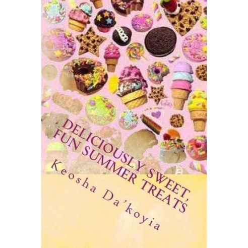 Deliciously Sweet Fun Summer Treats: Quick and Easy Summer Desert Recipes Paperback, Createspace Independent Publishing Platform
