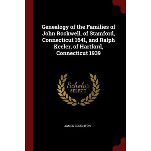 Genealogy of the Families of John Rockwell of Stamford Connecticut 1641 and Ralph Keeler of Hartford Connecticut 1939 Paperback, Andesite Press