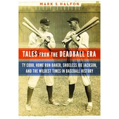 Tales from the Deadball Era: Ty Cobb Home Run Baker Shoeless Joe Jackson and the Wildest Times in Baseball History Hardcover, Potomac Books