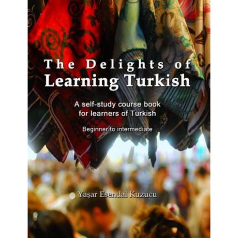 The Delights of Learning Turkish: A Self-Study Course Book for Learners of Turkish Paperback, Createspace Independent Publishing Platform