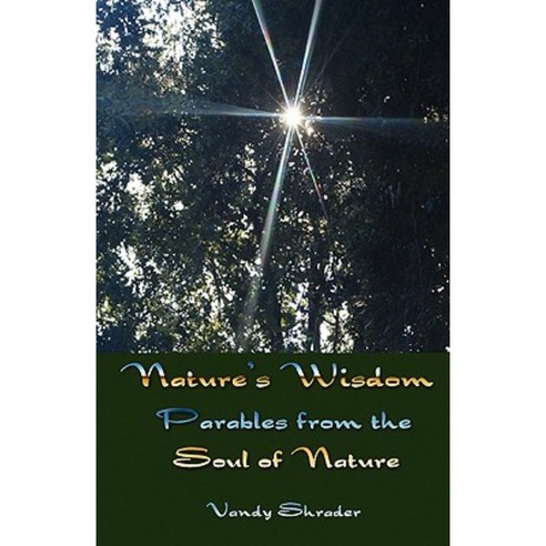 Nature''s Wisdom: Parables from the Soul of Nature Paperback, Createspace Independent Publishing Platform