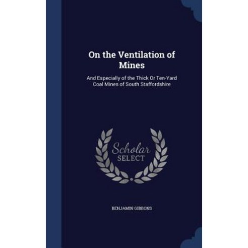 On the Ventilation of Mines: And Especially of the Thick or Ten-Yard Coal Mines of South Staffordshire Hardcover, Sagwan Press