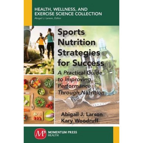 Sports Nutrition Strategies for Success: A Practical Guide to Improving Performance Through Nutrition Paperback, Momentum Press
