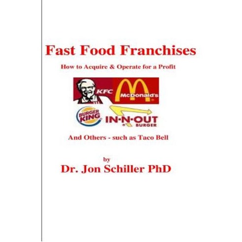 Fast Food Franchises: How to Acquire & How to Operate for Profit Paperback, Createspace Independent Publishing Platform