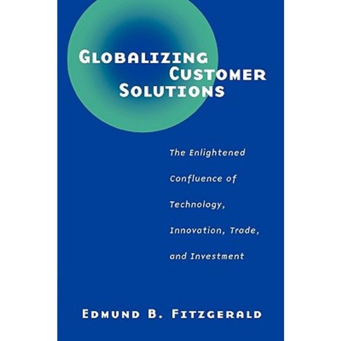 Globalizing Customer Solutions: The Enlightened Confluence of Technology Innovation Trade and Investment Paperback, Praeger Publishers
