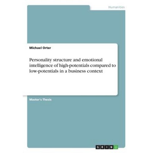 Personality Structure and Emotional Intelligence of High-Potentials Compared to Low-Potentials in a Business Context Paperback, Grin Publishing