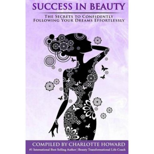 Success in Beauty: The Secrets to Confidently Following Your Dreams Effortlessly Paperback, Charlotte Howard - Heart Centered Women Publi