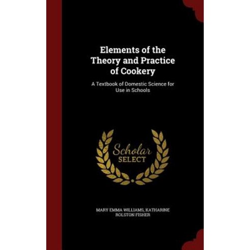 Elements of the Theory and Practice of Cookery: A Textbook of Domestic Science for Use in Schools Hardcover, Andesite Press