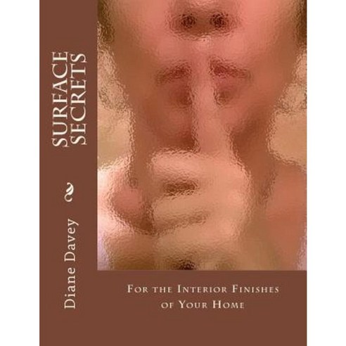 Surface Secrets: For the Interior Finishes of Your Home Paperback, Createspace Independent Publishing Platform
