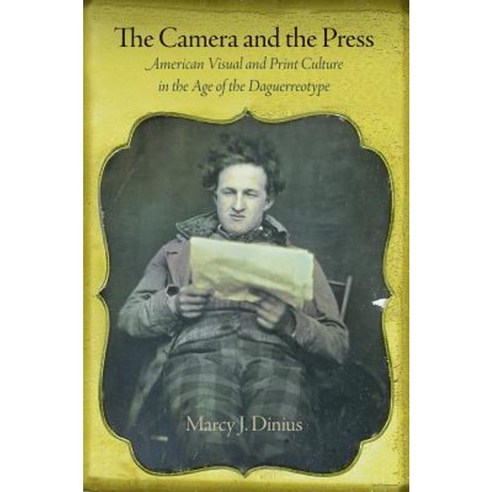 The Camera and the Press: American Visual and Print Culture in the Age of the Daguerreotype Hardcover, University of Pennsylvania Press