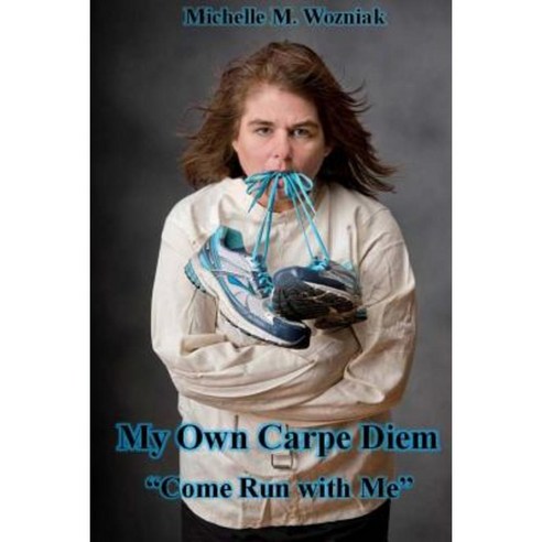 My Own Carpe Diem: Come Run with Me Paperback, Createspace Independent Publishing Platform