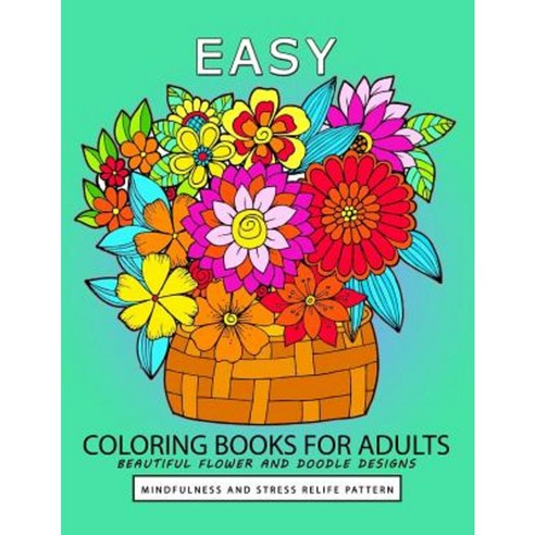 Easy Coloring Book for Adults: Beautiful Flower and Doodle Design Paperback, Createspace Independent Publishing Platform