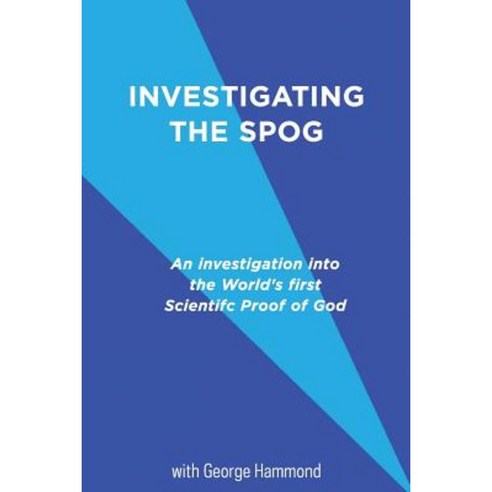 Investigating the Spog: An Investigation Into the World''s First Scientific Proof of God Paperback, Createspace Independent Publishing Platform