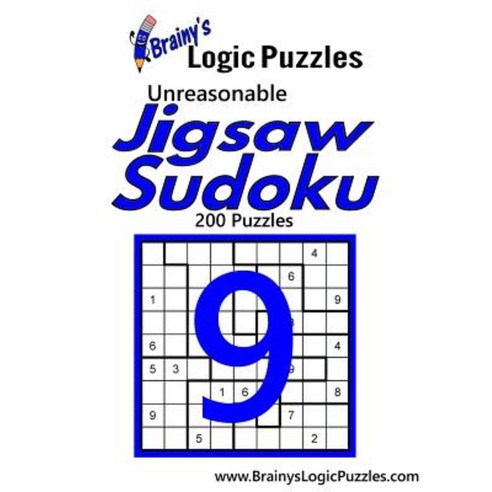 Brainy''s Logic Puzzles Unreasonable Jigsaw Sudoku #9: 200 Puzzles Paperback, Createspace Independent Publishing Platform