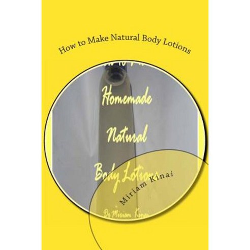 How to Make Natural Body Lotions Paperback, Createspace Independent Publishing Platform