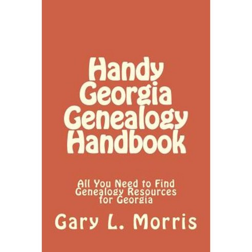 Handy Georgia Genealogy Handbook: All You Need to Find Genealogy Resources for Georgia Paperback, Createspace Independent Publishing Platform