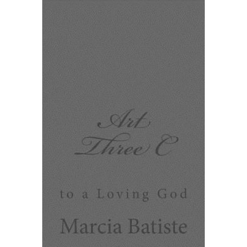 Art Three C: To a Loving God Paperback, Createspace Independent Publishing Platform