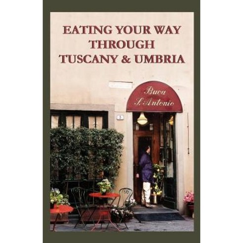 Eating Your Way Through Tuscany & Umbria: A Field Guide Paperback, Createspace Independent Publishing Platform