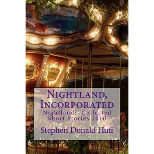 Nightland Incorporated: Nightland: Collected Short Stories 2016 Paperback, Createspace Independent Publishing Platform