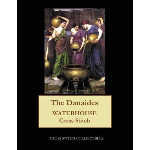 The Danaides: Waterhouse Cross Stitch Pattern Paperback, Createspace Independent Publishing Platform