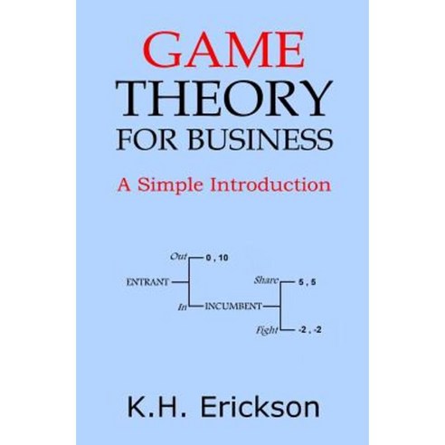 Game Theory for Business: A Simple Introduction Paperback, Createspace Independent Publishing Platform