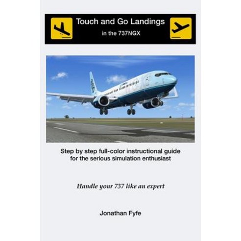 Touch and Go Landings in the 737ngx: Handle Your 737 Like an Expert Paperback, Createspace Independent Publishing Platform