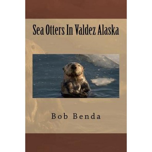 Sea Otters in Valdez Alaska Paperback, Createspace Independent Publishing Platform