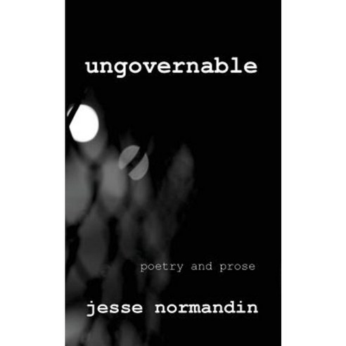 Ungovernable: Poetry and Prose Paperback, Createspace Independent Publishing Platform