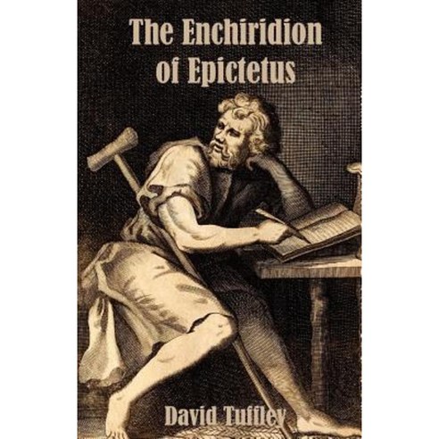 The Enchiridion of Epictetus: The Handbook of Epictetus Paperback, Createspace Independent Publishing Platform