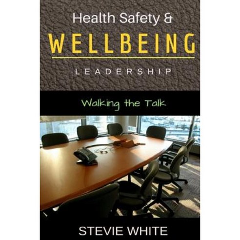 Work Health Safety & Wellbeing Leadership: Walking the Talk Paperback, Createspace Independent Publishing Platform