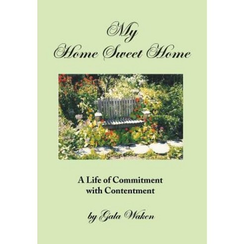 My Home Sweet Home (a Life of Commitment with Contentment ): (A Life of Commitment with Contentment) Hardcover, Xlibris