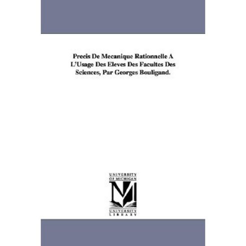 Precis de Mecanique Rationnelle A L''Usage Des Eleves Des Facultes Des Sciences Par Georges Bouligand. Paperback, University of Michigan Library