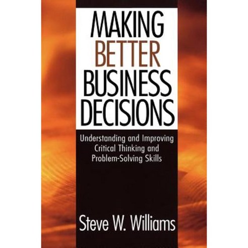 Making Better Business Decisions: Understanding and Improving Critical Thinking and Problem-Solving Skills Paperback, Sage Publications, Inc
