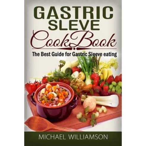 Gastric Sleeve Surgery Cookbook: : Safe and Delicious Foods for Gastric Bypass Surgery Paperback, Createspace Independent Publishing Platform